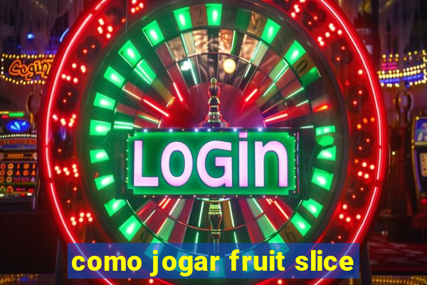 como jogar fruit slice